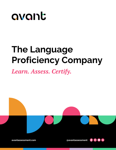 Image of the front cover of the Avant booklet. Avant logo with text: The Language Proficiency Company in large black font. Learn. Assess. Certify. appears underneath in pink italic font. Colorful half-, quarter- and full circles appears at the bottom overlapping the white background and black background at the bottom. @avantassessment next to social media icons and avantassessment.com in white text 